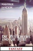 Cover-Bild zum Titel 'Die Zeitschleife und die Hexe: Fantasy' von 'Malcolm Jameson'