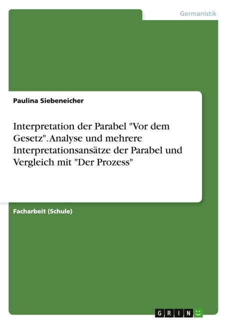 Interpretation der Parabel "Vor dem Gesetz". Analyse und mehrere Interpretationsansätze der Parabel und Vergleich mit "Der Prozess" - Paulina Siebeneicher