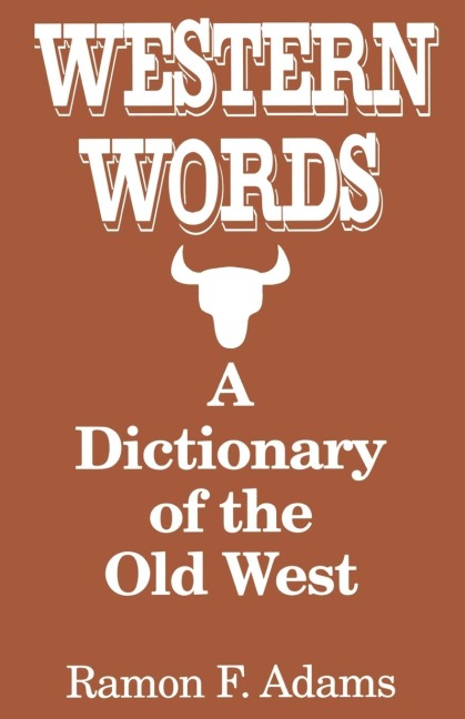 Western Words: A Dictionary of the Old West - Ramon F Adams