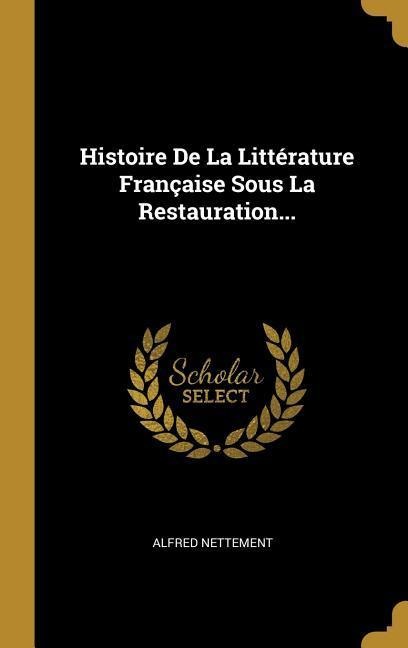 Histoire De La Littérature Française Sous La Restauration... - Alfred Nettement