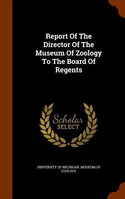 Report Of The Director Of The Museum Of Zoology To The Board Of Regents - 