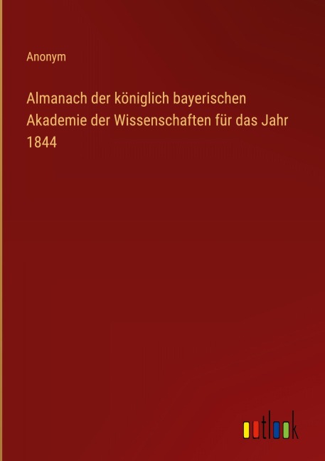 Almanach der königlich bayerischen Akademie der Wissenschaften für das Jahr 1844 - Anonym