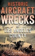Cover-Bild zum Titel 'Historic Aircraft Wrecks of Los Angeles County' von 'G. Pat Macha'
