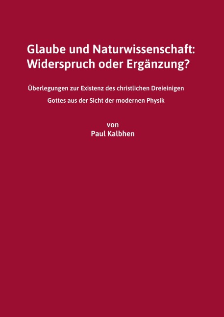 Glaube und Naturwissenschaft: Widerspruch oder Ergänzung? - Paul Kalbhen