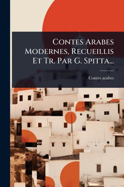 Contes Arabes Modernes, Recueillis Et Tr. Par G. Spitta... - Contes Arabes