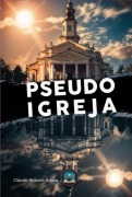 A Pseudo Igreja - Claudio Roberto Sousa