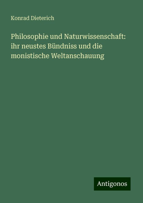 Philosophie und Naturwissenschaft: ihr neustes Bündniss und die monistische Weltanschauung - Konrad Dieterich