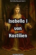 Cover-Bild zum Titel 'Isabella I von Kastilien (Die Frühe Neuzeit, #1)' von 'Santiago Machain'