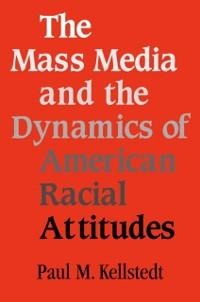 Mass Media and the Dynamics of American Racial Attitudes - Paul M. Kellstedt