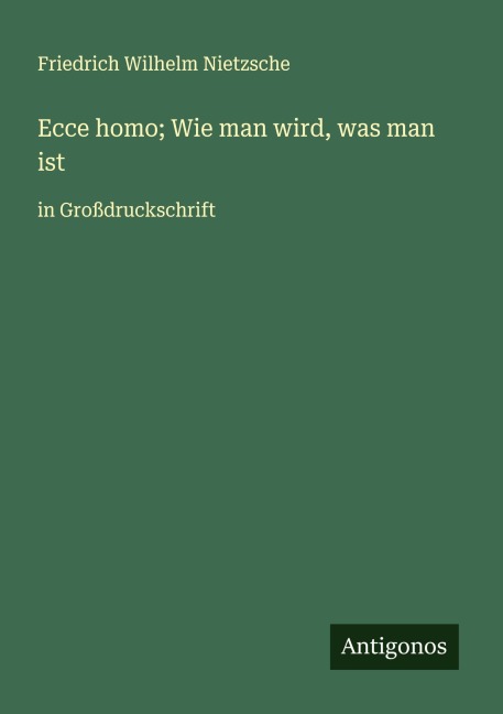 Ecce homo; Wie man wird, was man ist - Friedrich Wilhelm Nietzsche
