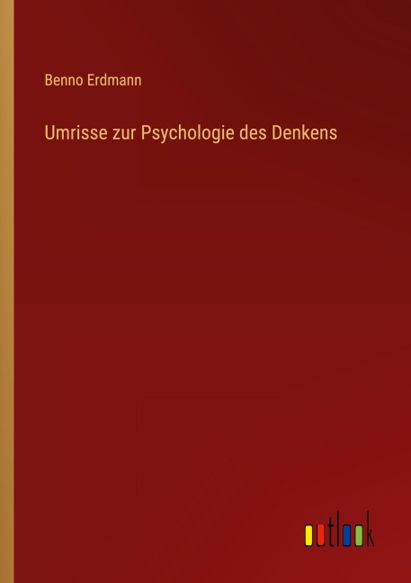 Umrisse zur Psychologie des Denkens - Benno Erdmann