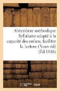 Cover-Bild zum Titel 'Abécédaire Méthodique, Ou Syllabaire Adapté À La Capacité Des Enfans, Pour Leur Faciliter: La Lecture Des Mots Entiers . Nouvelle Édition' von 'Sans Auteur'