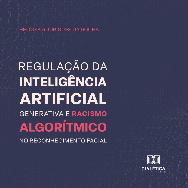 Regulação da inteligência artificial generativa e racismo algorítmico no reconhecimento facial - Heloisa Rodrigues da Rocha