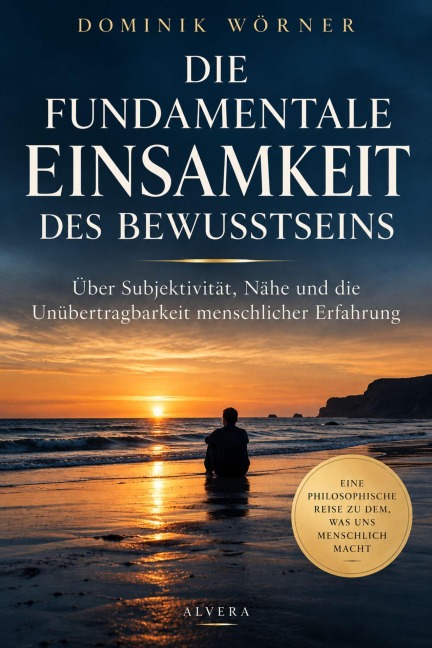 DIE FUNDAMENTALE EINSAMKEIT DES BEWUSSTSEINS - Dominik Wörner