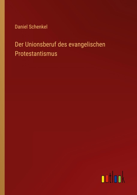 Der Unionsberuf des evangelischen Protestantismus - Daniel Schenkel
