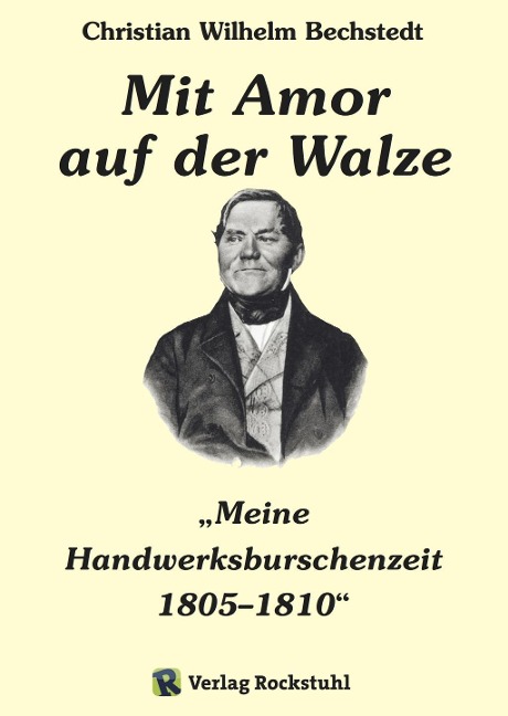 Mit Amor auf der Walze oder "Meine Handwerksburschenzeit" 1805-1810 - Harald Rockstuhl, Charlotte Francke-Roesing