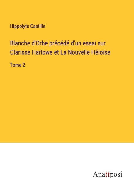 Blanche d'Orbe précédé d'un essai sur Clarisse Harlowe et La Nouvelle Héloïse - Hippolyte Castille