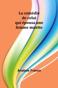 Cover-Bild zum Titel 'La comédie de celui qui épousa une femme muette' von 'Anatole France'