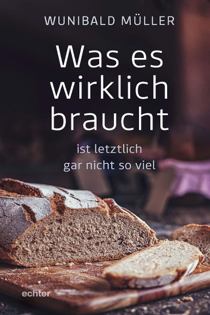 Was es wirklich braucht - Wunibald Müller