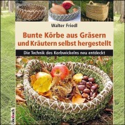 Cover-Bild zum Titel 'Bunte Körbe aus Gräsern und Kräutern selbst hergestellt' von 'Walter Friedl'