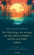 Der Psychologe, der auszog, um das Glück zu finden - und bei sich selbst ankam - Wieland Stolzenburg