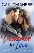 Disarmed by Love (Changing Tides Contemporary Military Romance) - Gail Chianese