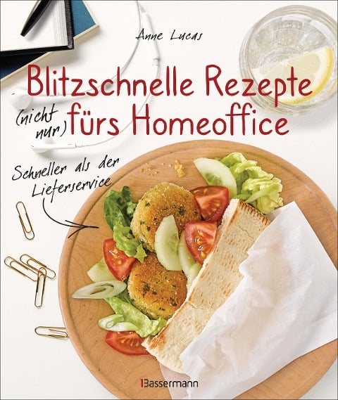 Blitzschnelle Rezepte (nicht nur) fürs Homeoffice. Schneller als der Lieferservice. Einfache, leckere und gesunde Mahlzeiten, die auch Kindern schmecken - Anne Lucas