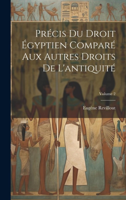 Précis du droit égyptien comparé aux autres droits de l'antiquité; Volume 2 - Eugène Revillout