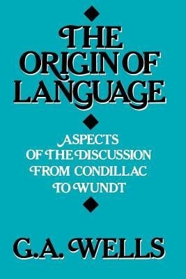 The Origin of Language: Aspects of the Discussion from Condillac to Wundt - George Albert Wells