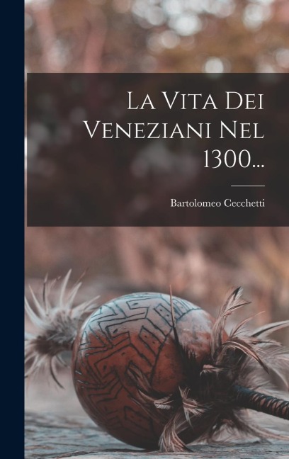 La Vita Dei Veneziani Nel 1300... - Bartolomeo Cecchetti