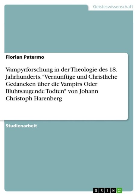 Vampyrforschung in der Theologie des 18. Jahrhunderts. "Vernünftige und Christliche Gedancken über die Vampirs Oder Bluhtsaugende Todten" von Johann Christoph Harenberg - Florian Patermo