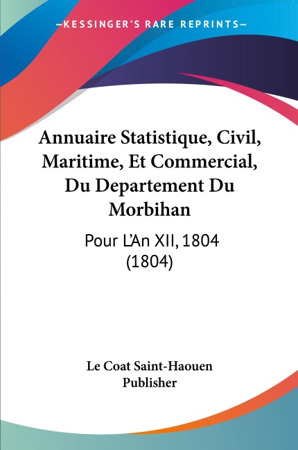 Annuaire Statistique, Civil, Maritime, Et Commercial, Du Departement Du Morbihan - Le Coat Saint-Haouen Publisher