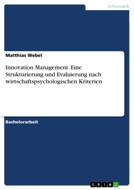 Innovation Management. Eine Strukturierung und Evaluierung nach wirtschaftspsychologischen Kriterien - Matthias Webel