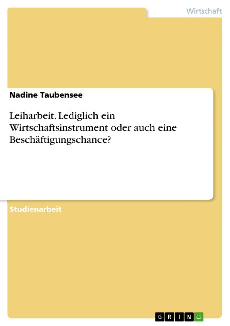 Leiharbeit. Lediglich ein Wirtschaftsinstrument oder auch eine Beschäftigungschance? - Nadine Taubensee