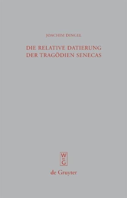 Die relative Datierung der Tragödien Senecas - Joachim Dingel