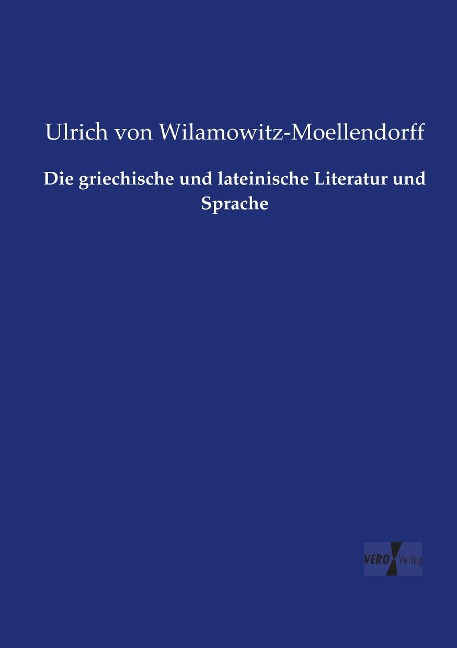 Die griechische und lateinische Literatur und Sprache - Ulrich Von Wilamowitz-Moellendorff