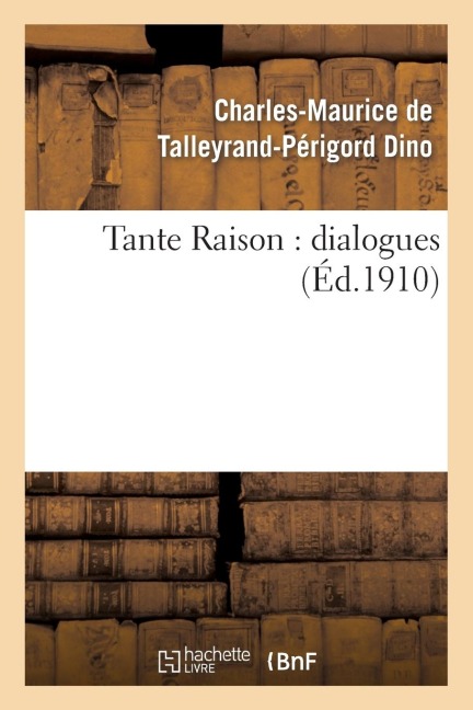 Tante Raison: Dialogues - Charles-Maurice de Talleyrand-Péri Dino