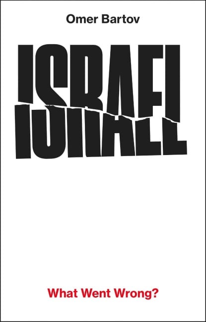 Israel: What Went Wrong? - Omer Bartov