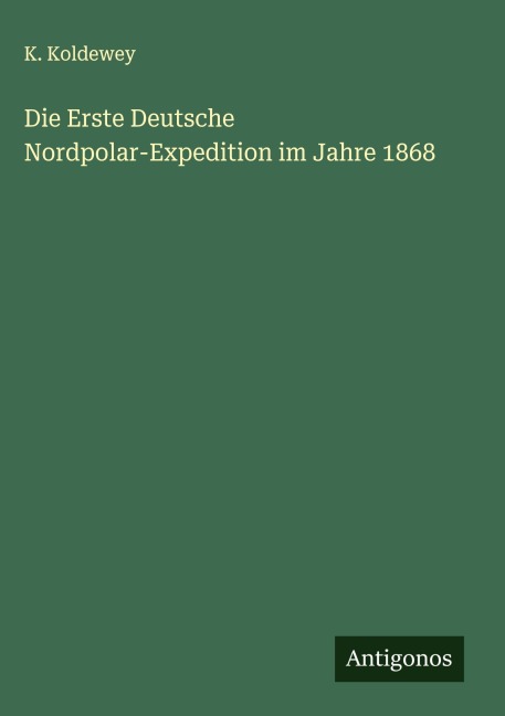 Die Erste Deutsche Nordpolar-Expedition im Jahre 1868 - K. Koldewey