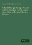 Uebersicht der gleicheckigen Polyeder und Hinweisung auf die Beziehungen dieser Körper zu den gleichflächigen Polyedern - Johann Friedrich Christian Hessel