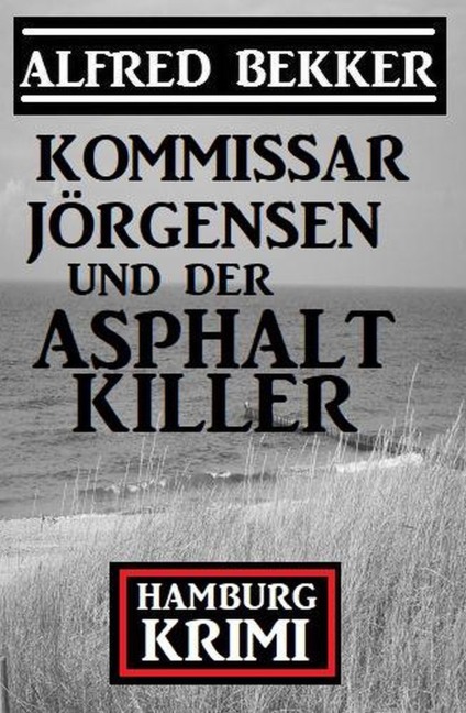 Kommissar Jörgensen und der Asphaltkiller: Hamburg Krimi - Alfred Bekker