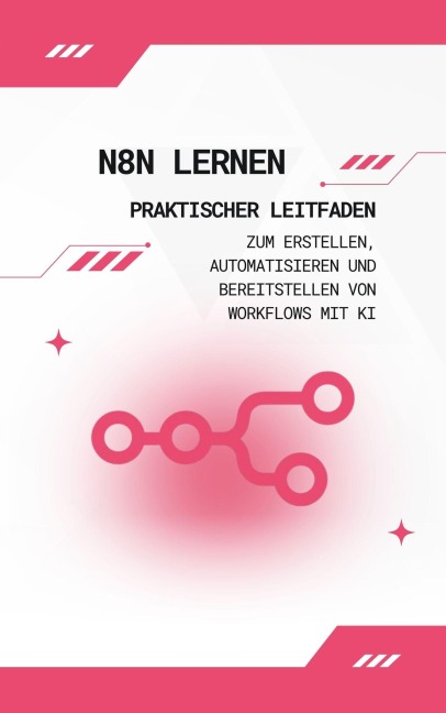 n8n lernen: Praktischer Leitfaden zum Erstellen, Automatisieren und Bereitstellen von Workflows mit KI - Connor Hayes