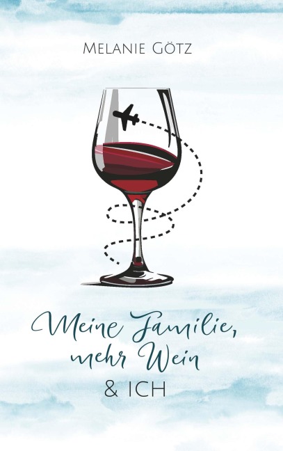 Meine Familie, mehr Wein & ich - Melanie Götz