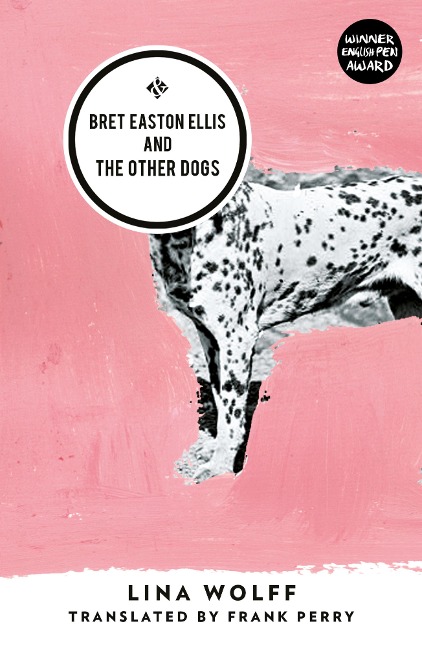 Bret Easton Ellis and the Other Dogs - Lina Wolff