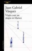 Cover-Bild zum Titel 'Viajes Con Un Mapa En Blanco / Traveling with a Blank Map' von 'Juan Gabriel Vásquez'