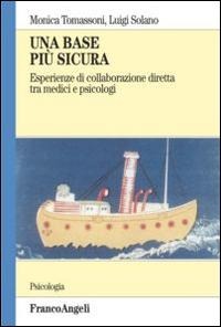Una base più sicura. Esperienze di collaborazione diretta tra medici e psicologi - Monica Tomassoni, Luigi Solano
