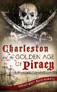 Cover-Bild zum Titel 'Charleston and the Golden Age of Piracy' von 'Christopher Byrd Downey'