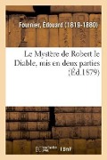 Cover-Bild zum Titel 'Le Mystère de Robert le Diable, mis en deux parties, avec transcription en vers modernes' von 'Édouard Fournier'