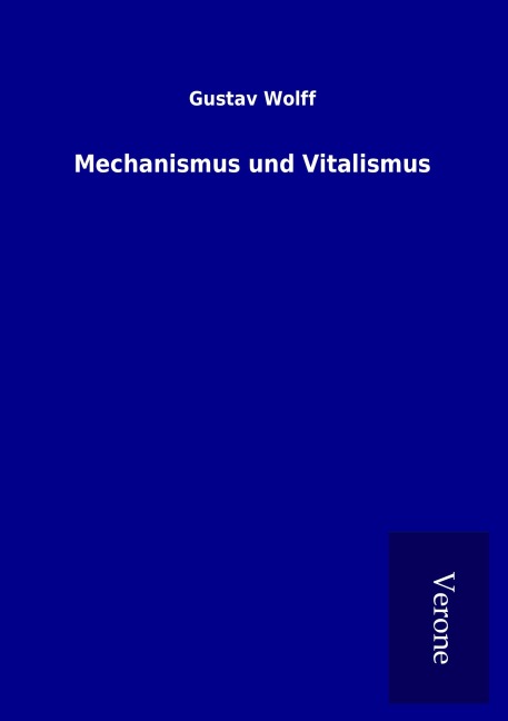 Mechanismus und Vitalismus - Gustav Wolff