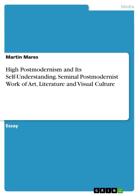High Postmodernism and Its Self-Understanding. Seminal Postmodernist Work of Art, Literature and Visual Culture - Martin Mares